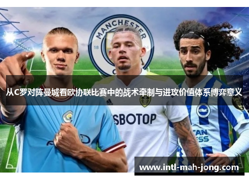 从C罗对阵曼城看欧协联比赛中的战术牵制与进攻价值体系博弈意义 从C罗对阵曼城看欧协联比赛中的战术牵制与进攻价值体系博弈意义
