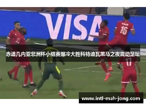 赤道几内亚非洲杯小组赛爆冷大胜科特迪瓦黑马之夜震动足坛