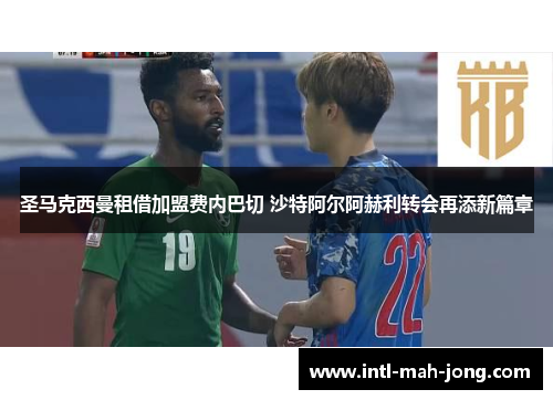 圣马克西曼租借加盟费内巴切 沙特阿尔阿赫利转会再添新篇章