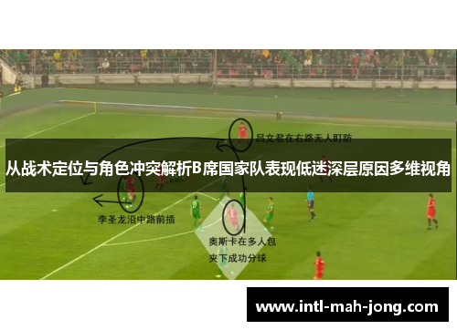 从战术定位与角色冲突解析B席国家队表现低迷深层原因多维视角 从战术定位与角色冲突解析B席国家队表现低迷深层原因多维视角