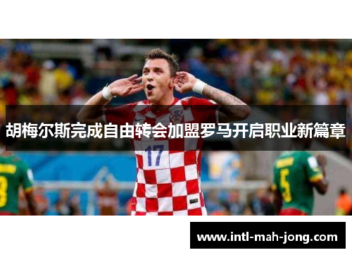 胡梅尔斯完成自由转会加盟罗马开启职业新篇章 胡梅尔斯完成自由转会加盟罗马开启职业新篇章