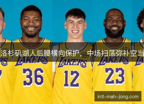 洛杉矶湖人后腰横向保护,中场扫荡弥补空当 洛杉矶湖人后腰横向保护,中场扫荡弥补空当